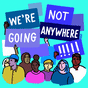 We're not going anywhere!