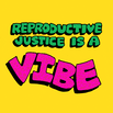 Reproductive justice is a vibe