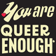 You are queer enough