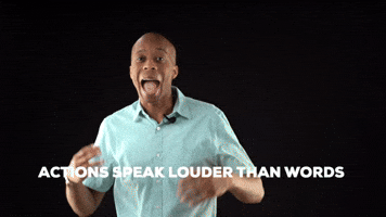 Actions speak louder than words 