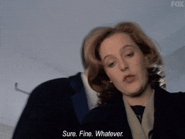 TV gif. Gillian Anderson as Dana in The X-Files. She's putting on a pair of latex gloves and she sarcastically says, "Sure, fine, whatever."