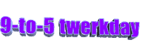 9 to 5 twerkday lol Sticker by AnimatedText