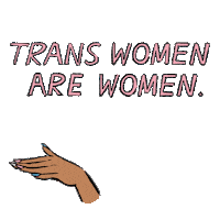 Text gif. Capitalized pink text over a transparent background reads, “Trans women are women.” Then, the word “Period” appears as a manicured hand slides beneath it.