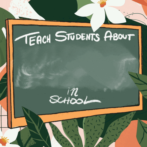 Text gif. Illustrated blackboard with chalk writing reads "Teach students about, sex education, sexual orientation, gender identity, in school" against a floral background.