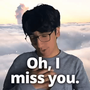 Oh, I miss you.