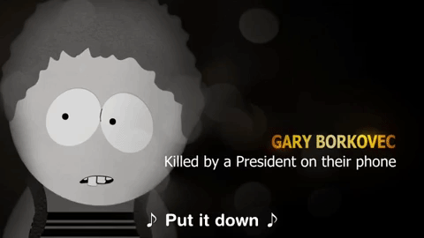 South Park gif. Black and white PSA featuring photos of people, Kelly Morris and Gary Borkovec, "killed by a president on their phone," followed by a photo collage with text, "Endless Fatalities, One Solution." Meanwhile, a song plays with these lyrics, "Put it down, don't be on your phone while being president, put it down, you might do something dumb and cause an accident."