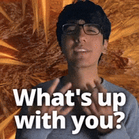 What's up with you?