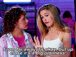 Movie gif. Alicia Silverstone as Cher in Clueless says to Brittany Murphy as Tai, “From far away it’s okay, but up close it’s a big old mess.”
