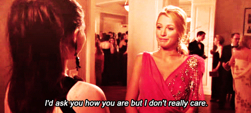 gossip girl id ask you how you are but i dont really care GIF