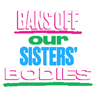 Digital art gif. Stark, all-caps white, green, and blue letters spell out "Bans off our friends', neighbors', bosses's, daughters', mothers', partners', co-workers', girlfriends', sisters', cousins', friends' bodies," the subject of the sentence cycling through different words.