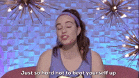 Hard To Not Beat Yourself Up