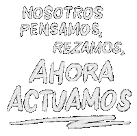 Digital art gif. In large white all-caps letters that look as if they've been written on a chalkboard, text reads, "Nosotros Pensamos, Rezamos, Ahora Actuamos."