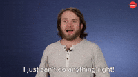 I Just Can't Do Anything Right!
