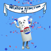 Digital art gif. Person costumed as a smiling legislative bill pumps their hands in the air against a blue background. Above them, a white banner reads “Inflation Reduction Act.” Confetti falls along with four balloons that read, “Lower priced prescription drugs, Expanded healthcare, Corporations paying their fair share, Largest climate investment.”