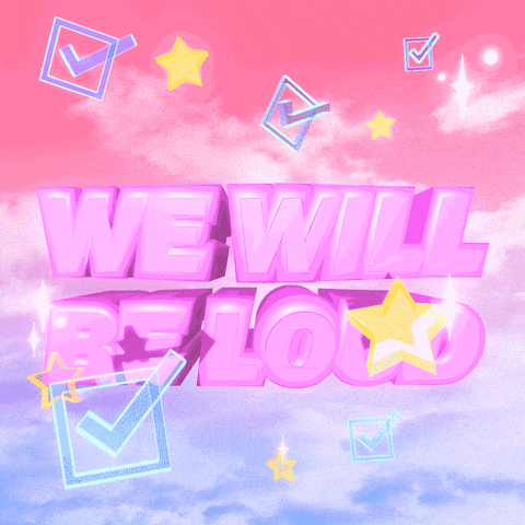 Text gif. Capitalized purple text waves up and down against a cloudy pink and blue background as checkmarks dance around and stars continuously fall. Text, “We will be loud.”