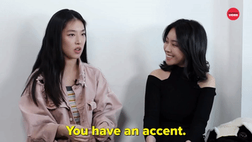 No YOU have an Accent