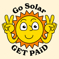 Text gif. Smiling sun, eyes turning to dollar signs, hands in peace signs, around them the text "Go solar, get paid!" against a light background.