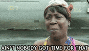 aint nobody got time for that GIF