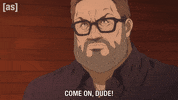 Come On Dude GIF by Adult Swim