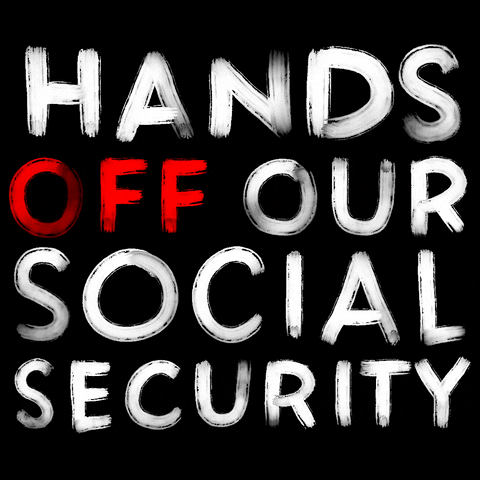 Text gif. White paintbrush letters on a black background reading, "Hands off our Social Security," the word "off" emphasized in bright red.