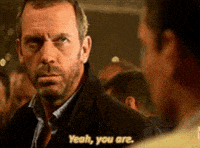 TV gif. Hugh Laurie as Dr. Gregory House on House nods his head and closes his eyes as he says, "Yeah, you are."