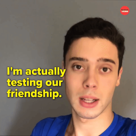 Testing our friendship