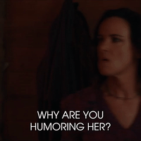 Why Are You Humoring Her?