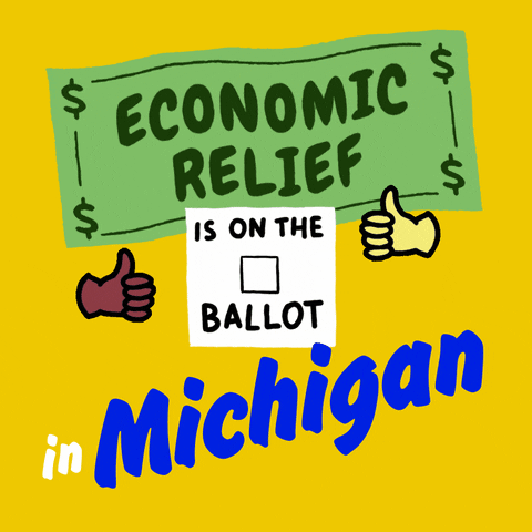 Digital art gif. Green dollar bill waves in front of a yellow background above an animated red checkmark and two thumbs-up emojis with the message, “Economic relief is on the ballot in Michigan.”