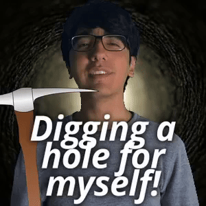Digging a hole for myself!