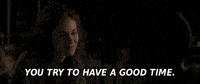 You Try To Have A Good Time GIF
