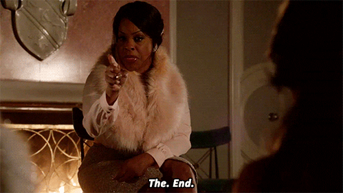 TV gif. Niecy Nash as Denise Hemphill on Scream Queens. She has the girls gathered around her and she's very serious as she points at two of them slowly while emphasizing, "The. End." She imitates a mic drop when she's finished talking, to prove her point.