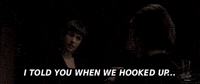 I Told You When We Hooked Up GIF