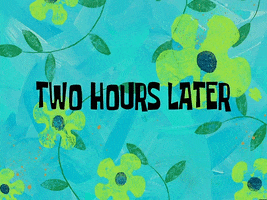 SpongeBob gif. A title card background reads "Two hours later..." in the show's signature font. 