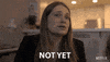 Not Yet No GIF