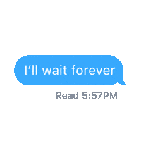 Sticker gif. Message in a blue text bubble, floating. Text, 'I'll wait forever, Read 5:57 PM.'