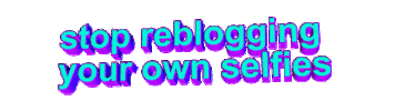 angry stop reblogging your own selfies Sticker by AnimatedText