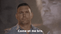 Come At Me Bro