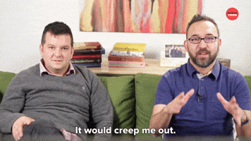 It Would Creep Me Out
