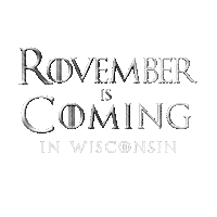 Text gif. In gray Game of Thrones font against a transparent background reads the message, “Rovember is Coming in Wisconsin.”