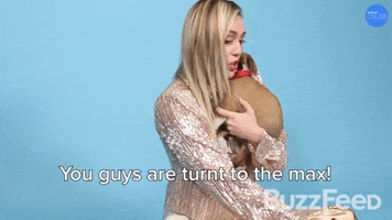 You Guys Are Turnt To The Max!