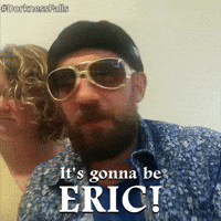 It's gonna be ERIC!