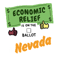 Digital art gif. Green dollar bill waves in front of a transparent background above an animated red checkmark and two thumbs-up emojis with the message, “Economic relief is on the ballot in Nevada.”