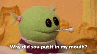 Why did you put it in my mouth?