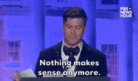 "Nothing makes sense anymore."