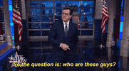 Election 2016 So The Question Is Who Are These Guys GIF by The Late Show With Stephen Colbert