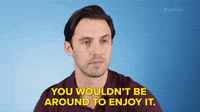 You Wouldn't Be Around