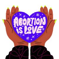 Text gif. Hands with green nail polish hold a purple heart that reads "abortion is love."