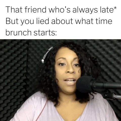 She's always late