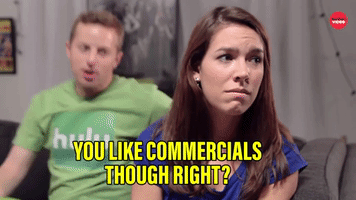You like commercials right?
