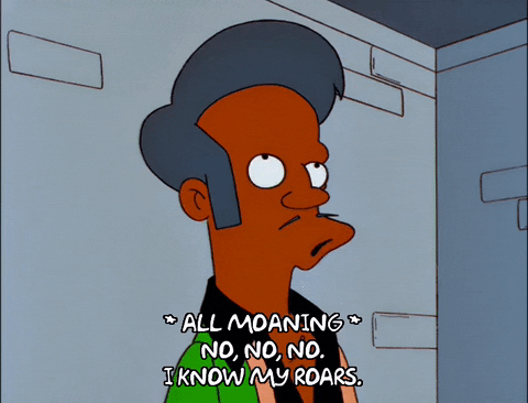 The Simpsons gif. Apu Nahasapeemapetilon shakes his head and looks skyward, "No, no, no. I know my roars."